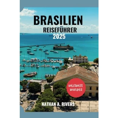 Abbildung von BRASILIEN REISEFÜHRER 2025: Ein umfassender Leitfaden zur Erkundung der Kultur, des Abenteuers und Geistes Südamerikas (World&#039;s Wonders, Band 55)
