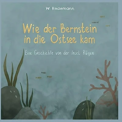 Abbildung von Wie der Bernstein in die Ostsee kam: Eine Geschichte von Insel Rügen
