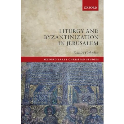 Abbildung von Liturgy and Byzantinization in Jerusalem (Oxford Early Christian Studies)