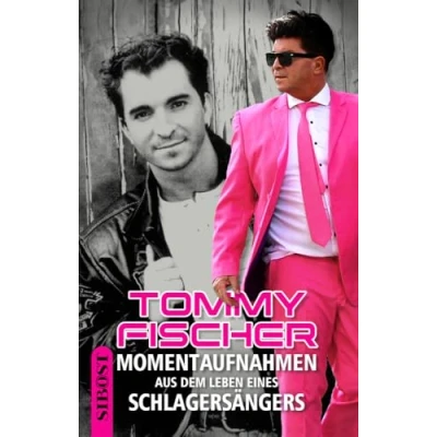 Abbildung von TOMMY FISCHER: Momentaufnahmen aus dem Leben eines Schlagersängers