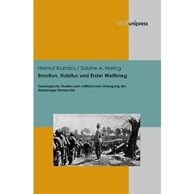 Abbildung von Emotion, Habitus und Erster Weltkrieg: Soziologische Studien zum militärischen Untergang der Habsburger Monarchie