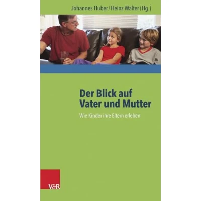 Abbildung von Der Blick auf Vater und Mutter: Wie Kinder ihre Eltern erleben