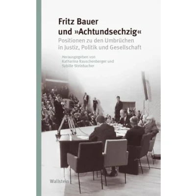 Abbildung von Fritz Bauer und »Achtundsechzig«: Positionen zu den Umbrüchen in Justiz, Politik Gesellschaft (Studien zur Geschichte Wirkung des Holocaust)