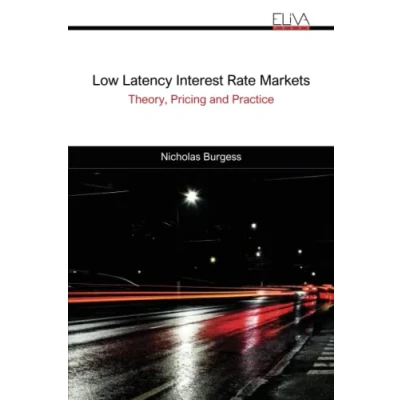 Abbildung von Low Latency Interest Rate Markets: Theory, Pricing and Practice