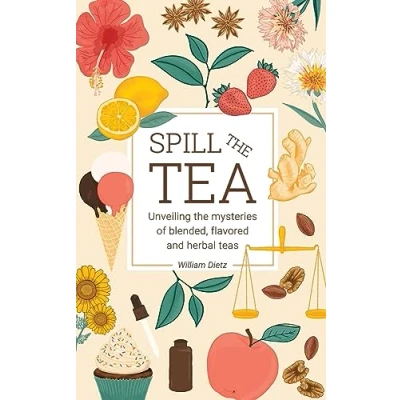 Abbildung von Spill The Tea: Unveiling Mysteries Of Blended, Flavored, And Herbal Teas