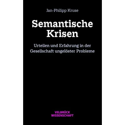 Abbildung von Semantische Krisen: Urteilen und Erfahrung in der Gesellschaft ungelöster Probleme