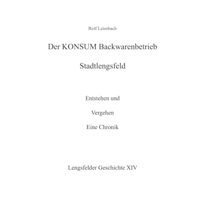 Abbildung von Der Konsum Backwarenbetrieb Stadtlengsfeld: Entstehen und Vergehen Eine Chronik (Stadtlengsfelder Geschichte)