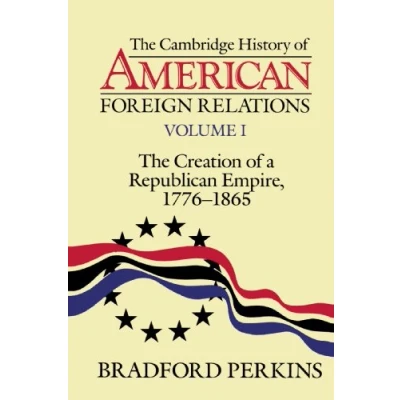 Abbildung von the Cambridge History of American Foreign Relations: Volume 1, Creation a Republican Empire, 1776 1865