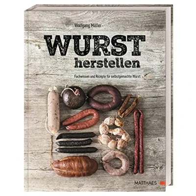 Abbildung von Wurst herstellen: Fachwissen und Rezepte für selbstgemachte Wurst. Tipps, Tricks die besten alle, gerne eigene Würste herstellen möchten