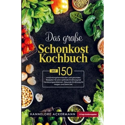 Abbildung von Das große Schonkost Kochbuch für eine optimale Ernährung bei Verdauungsproblemen!: Mit 150 entzündungshemmenden und gesunden Rezepten Magen Darm Problemen! Inklusive Ratgeberteil.