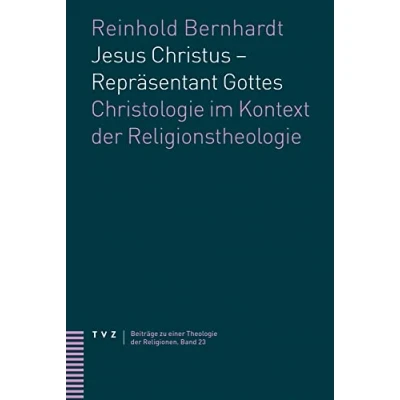 Abbildung von Jesus Christus Repräsentant Gottes: Christologie im Kontext der Religionstheologie (Beiträge zu einer Theologie Religionen)