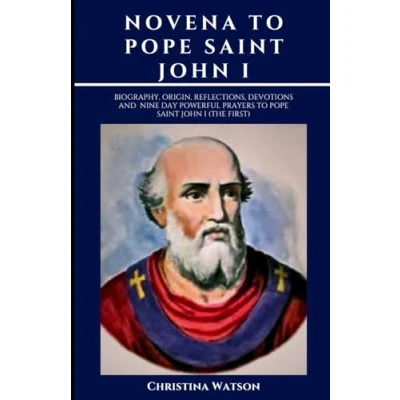 Abbildung von NOVENA to Pope Saint John I: Biography, origin, reflections, devotions and nine day powerful prayers I (The First)