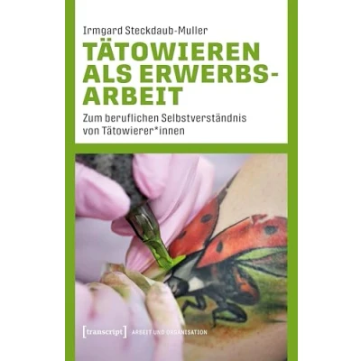 Abbildung von Tätowieren als Erwerbsarbeit: Zum beruflichen Selbstverständnis von Tätowierer*innen (Arbeit und Organisation)