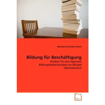 Abbildung von Bildung für Beschäftigung: Ansätze eine regionale Bildungsbedarfsanalyse am Beispiel Oberösterreich.