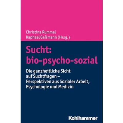 Abbildung von Sucht: bio psycho sozial: Die ganzheitliche Sicht auf Suchtfragen Perspektiven aus Sozialer Arbeit, Psychologie und Medizin