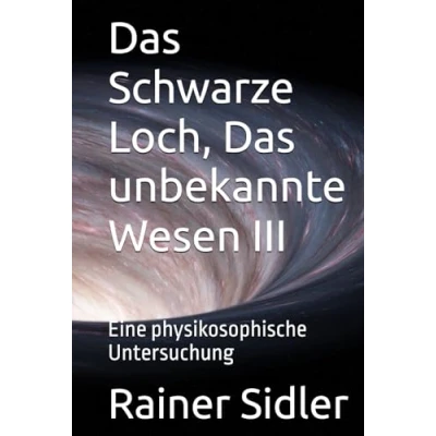 Abbildung von Das Schwarze Loch, unbekannte Wesen: Eine physikosophische Untersuchung