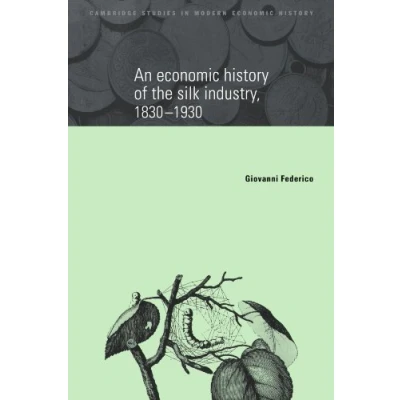 Abbildung von An Economic History of the Silk Industry, 1830 1930 (Cambridge Studies in Modern History, 5, Band 5)