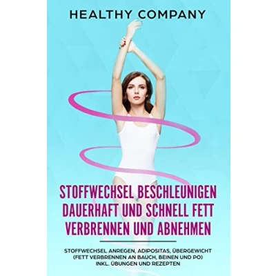 Abbildung von Stoffwechsel beschleunigen dauerhaft und schnell Fett verbrennen abnehmen: anregen, Adipositas, Übergewicht (Fett an Bauch, Beinen Po) inkl. Übungen Rezepten