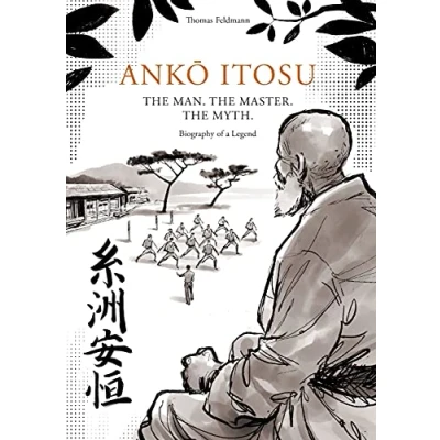 Abbildung von ANKŌ ITOSU. THE MAN. MASTER. MYTH.: Biography of a Legend