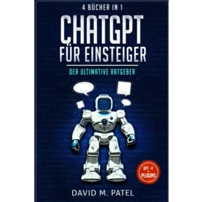 Abbildung von ChatGPT für Einsteiger: Der Ultimative Ratgeber (4 Bücher in 1): Die Revolution, Wie funktioniert, Prompt Engineering 101, Zukunft von &amp; LLMs