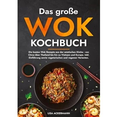 Abbildung von Das große Wok Kochbuch: Die besten Rezepte aus der asiatischen Küche von China über Thailand bis hin zu Vietnam und Europa. Inkl. Einführung sowie vegetarischen veganen Varianten.