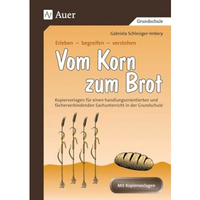 Abbildung von Vom Korn zum Brot: Kopiervorlagen für einen handlungsorientierten und fächerverbindenden Sachunterricht in der Grundschule (3. 4. Klasse) (Erleben begreifen verstehen)