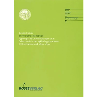 Abbildung von Entwickelnde Repetition: Typologische Untersuchungen zum Scherzosatz in der zyklisch gebundenen Instrumentalmusik 1800 1850 (Kölner Beiträge zur Musikwissenschaft, Band 13)
