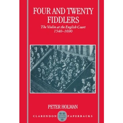 Abbildung von Four and Twenty Fiddlers: the Violin at English Court, 1540 1690 (Oxford Monographs on Music)