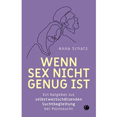 Abbildung von Wenn Sex nicht genug ist: Ein Ratgeber zur selbstwertschätzenden Suchtbegleitung bei Pornosucht