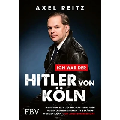 Abbildung von Ich war der Hitler von Köln: Mein Weg aus Neonaziszene und wie Extremismus effektiv bekämpft werden kann ein Aussteigerbericht