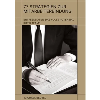 Abbildung von 77 Strategien zur Mitarbeiterbindung: Entfesseln Sie das volle Potenzial Ihres Teams: Neue Wege in der Personalarbeit