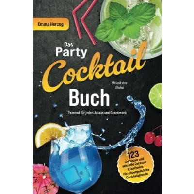 Abbildung von Das Party Cocktail Buch: 123 exklusive und schnelle Kreationen für unvergessliche Cocktailabende, passend jeden Anlass Geschmack Mit ohne Alkohol (inkl. Nährwertangaben)