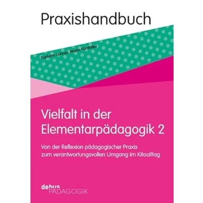 Abbildung von Vielfalt in der Elementarpädagogik 2: Von Reflexion pädagogischer Praxis zum verantwortungsvollen Umgang im Kitaalltag