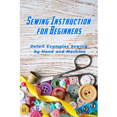 Abbildung von Sewing Instruction for Beginners: Detail Examples by Hand and Machine: Guide Beginners