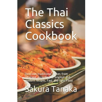 Abbildung von The Thai Classics Cookbook แท้จริง: Delicious traditional dishes from Thailand according to original and modern recipes. Fast light Food