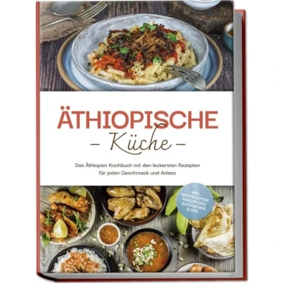 Abbildung von Äthiopische Küche: Das Äthiopien Kochbuch mit den leckersten Rezepten für jeden Geschmack und Anlass inkl. Brotrezepten, Fingerfood, Aufstrichen &amp; Dips