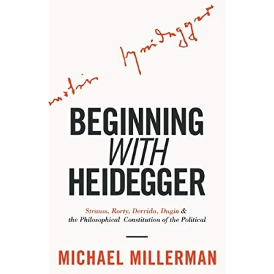 Abbildung von Beginning with Heidegger: Strauss, Rorty, Derrida, Dugin and the Philosophical Constitution of Political