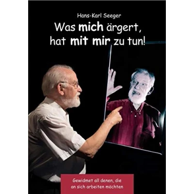 Abbildung von Was mich ärgert, hat mit mir zu tun!: Gewidmet all denen, die an sich arbeiten möchten