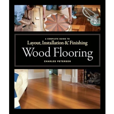 Abbildung von Wood Flooring: A Complete Guide to Layout, Installation &amp; Finishing