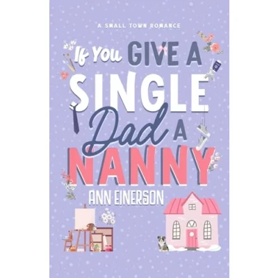 Abbildung von If You Give a single Dad Nanny: dad, grumpy sunshine, small town romance (Aspen Grove, Band 1)