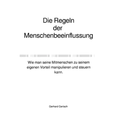 Abbildung von Die Regeln der Menschenbeeinflussung: Wie man seine Mitmenschen zu seinem eigenen Vorteil manipulieren und steuern kann