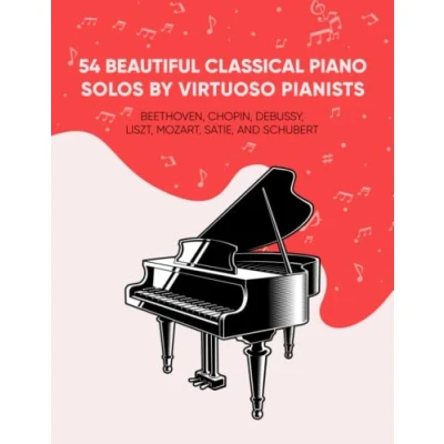 Abbildung von 54 Beautiful Classical Piano Solos by Virtuoso Pianists: Beethoven, Chopin, Debussy, Liszt, Mozart, Satie, and Schubert