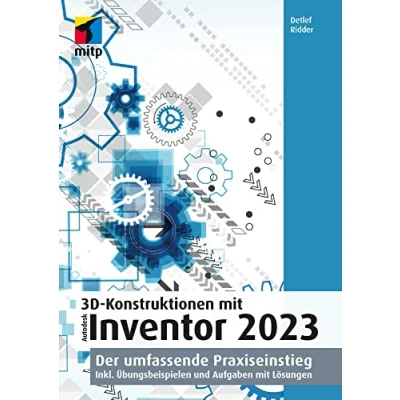 Abbildung von 3D Konstruktionen mit Autodesk Inventor 2023: Der umfassende Praxiseinstieg. Inkl. Übungsbeispielen und Aufgaben Lösungen (mitp Professional)