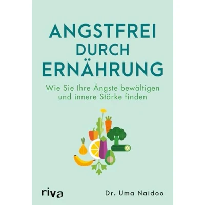 Abbildung von Angstfrei durch Ernährung: Wie Sie Ihre Ängste bewältigen und innere Stärke finden Richtig essen Für die Seele. mehr Wohlbefinden mentale Gesundheit. Angststörungen überwinden