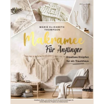 Abbildung von Makramee FÜR ANFÄNGER: Kreatives Knüpfen für ein Traumhaus. Detaillierte Bilder und einfache Schritt Anleitungen schöne Projekte zum Selbermachen