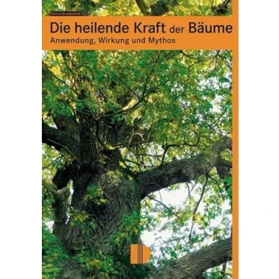 Abbildung von Die heilende Kraft der Bäume: Anwendung, Wirkung und Mythos