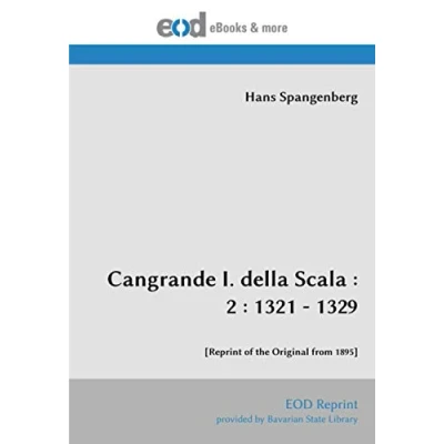 Abbildung von Cangrande I. della Scala : 2 1321 1329: [Reprint of the Original from 1895]