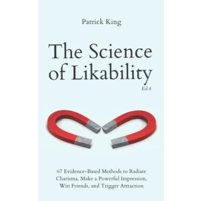 Abbildung von The Science of Likability: 67 Evidence Based Methods to Radiate Charisma, Make a Powerful Impression, Win Friends, and Trigger Attraction (4th Ed.) (The Psychology Social Dynamics, Band 12)