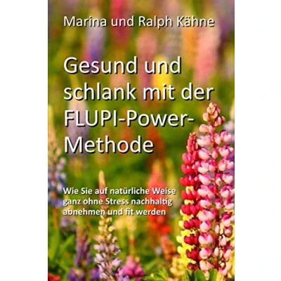 Abbildung von Gesund und schlank mit der FLUPI Power Methode: Wie Sie auf natürliche Weise ganz ohne Stress nachhaltig abnehmen fit werden