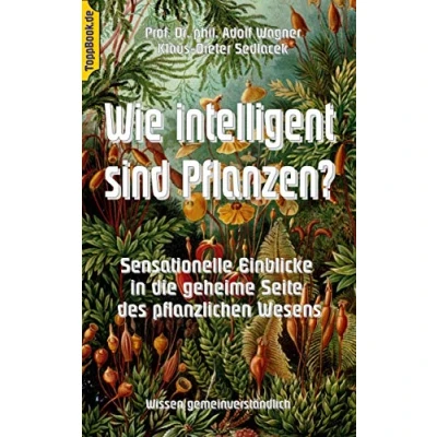 Abbildung von Wie intelligent sind Pflanzen?: Sensationelle Einblicke in die geheime Seite des pflanzlichen Wesens (Toppbook Wissen gemeinverständlich, Band 9)